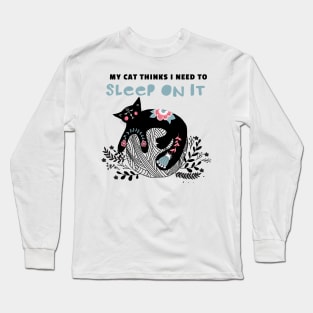 My Cat Thinks I Need to Sleep on It Long Sleeve T-Shirt